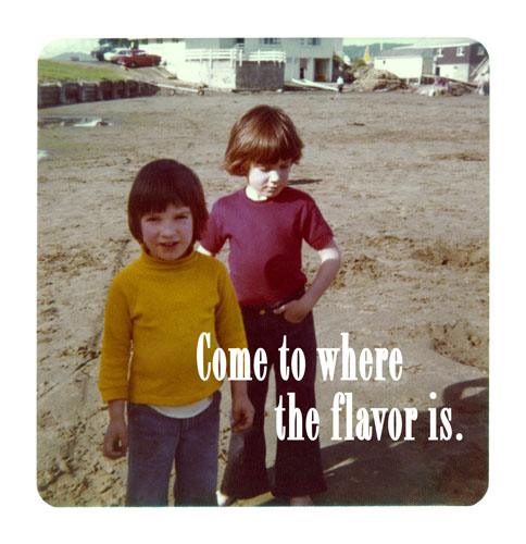 come to where the flavor is